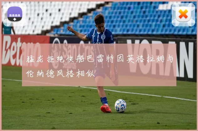 猛龙拒绝快船巴雷特因英格拉姆与伦纳德风格相似