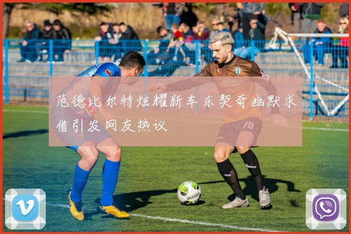 范德比尔特炫耀新车东契奇幽默求借引发网友热议